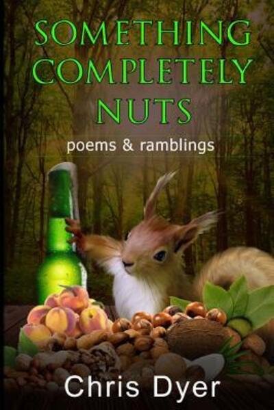 Cover for Chris Dyer · Something Completely Nuts : Poems &amp; Ramblings (Paperback Book) (2017)