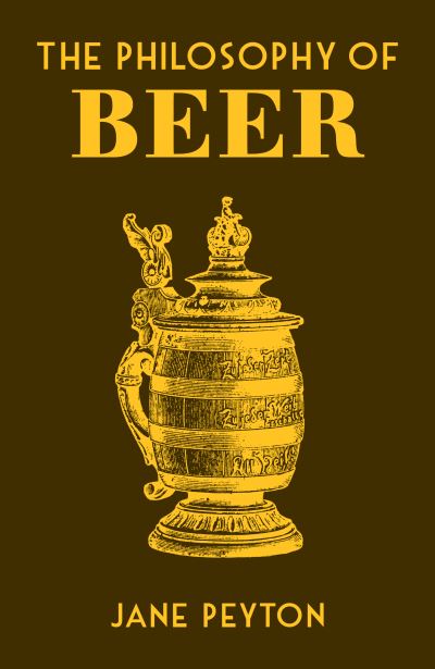 Cover for Jane Peyton · The Philosophy of Beer - Philosophies (Hardcover Book) (2021)