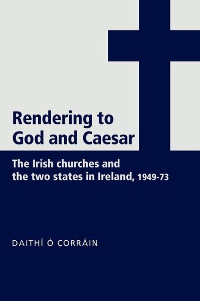 Cover for Daithi O Corrain · 'Rendering to God and Caesar': The Irish Churches and the Two States in Ireland, 1949–73 (Paperback Book) (2008)