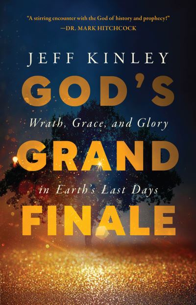 Cover for Jeff Kinley · God's Grand Finale: Wrath, Grace, and Glory in Earth’s Last Days (Paperback Book) (2023)