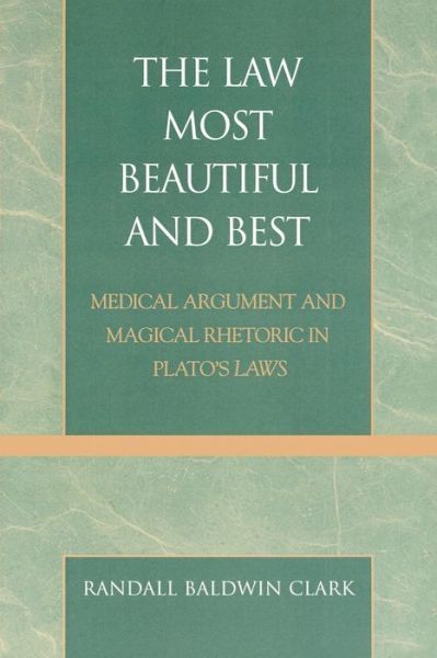 Cover for Randall Baldwin Clark · The Law Most Beautiful and Best: Medical Argument and Magical Rhetoric in Plato's Laws (Paperback Book) (2009)