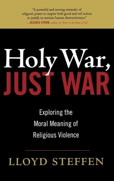 Holy War, Just War: Exploring the Moral Meaning of Religious Violence - Lloyd Steffen - Livros - Rowman & Littlefield - 9780742558472 - 29 de março de 2007