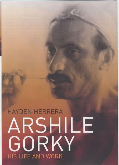 Cover for Hayden Herrera · Arshile Gorky: His Life and Work (Hardcover bog) (2003)