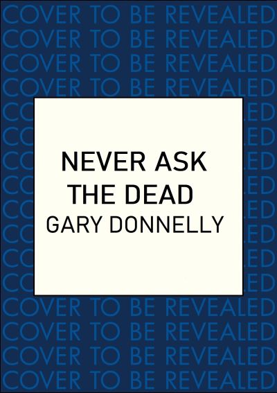 Cover for Gary Donnelly · Never Ask the Dead: The thunderous Belfast-set crime series - DI Owen Sheen (Paperback Book) (2021)