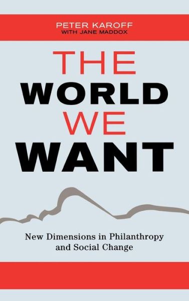 Cover for Peter Karoff · The World We Want: New Dimensions in Philanthropy and Social Change (Hardcover Book) (2007)