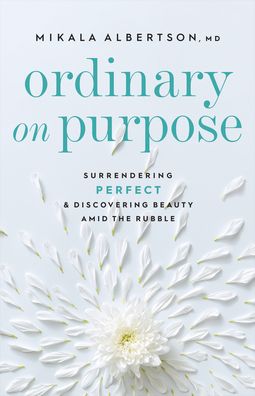 Cover for Mikala Md Albertson · Ordinary on Purpose – Surrendering Perfect and Discovering Beauty amid the Rubble (Paperback Bog) (2022)
