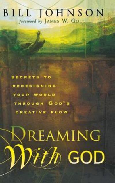 Cover for Pastor Bill Johnson · Dreaming with God: Secrets to Redesigning Your World Through God's Creative Flow (Hardcover Book) (2006)