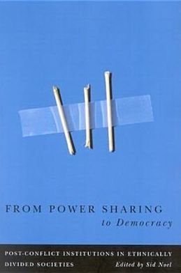 From Power Sharing to Democracy: Post-Conflict Institutions in Ethnically Divided Societies - Studies in Nationalism and Ethnic Conflict - Noel - Boeken - McGill-Queen's University Press - 9780773529472 - 22 september 2005
