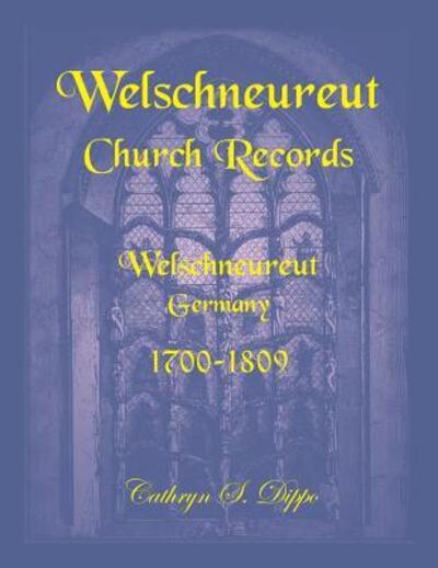 Cover for Cathryn S. Dippo · Welschneureut Church Records, Welschneureut, Germany, 1700-1809 (Paperback Book) (2018)