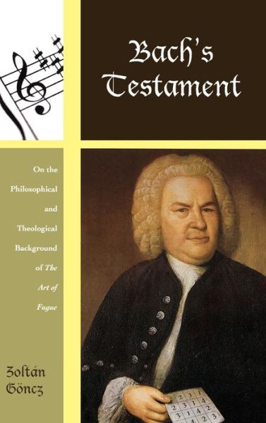 Cover for Zoltan Goncz · Bach's Testament: On the Philosophical and Theological Background of The Art of Fugue - Contextual Bach Studies (Hardcover Book) (2012)