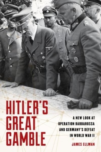 Cover for James Ellman · Hitler's Great Gamble: A New Look at German Strategy, Operation Barbarossa, and the Axis Defeat in World War II (Paperback Book) (2025)