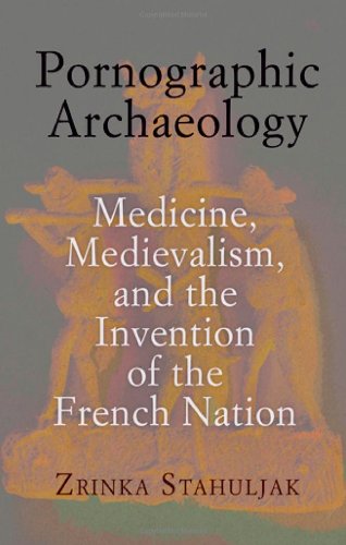 Cover for Zrinka Stahuljak · Pornographic Archaeology: Medicine, Medievalism, and the Invention of the French Nation (Hardcover Book) (2012)