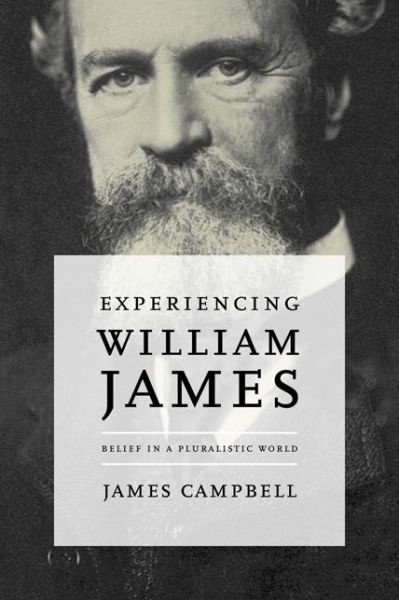 Cover for James Campbell · Experiencing William James: Belief in a Pluralistic World (Hardcover Book) (2017)