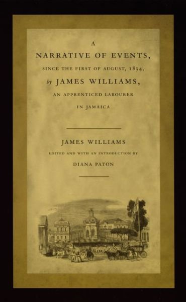 Cover for James Williams · A Narrative of Events, since the First of August, 1834, by James Williams, an Apprenticed Labourer in Jamaica - Latin America Otherwise (Paperback Book) [Annotated edition] (2001)