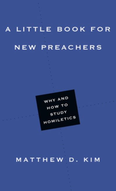 Cover for Matthew D. Kim · A Little Book for New Preachers – Why and How to Study Homiletics (Paperback Book) (2020)