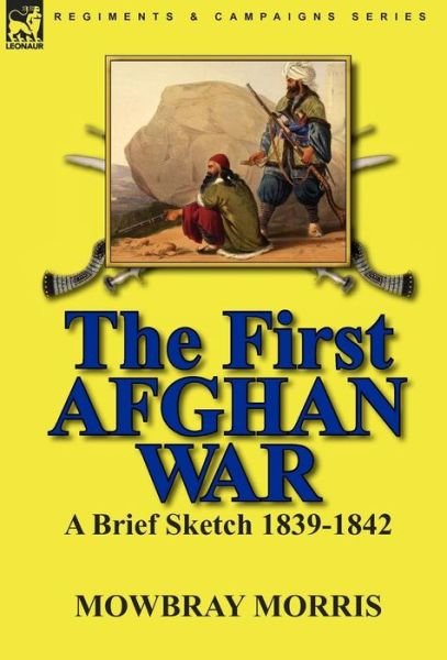 Cover for Mowbray Morris · The First Afghan War: a Brief Sketch 1839-1842 (Gebundenes Buch) (2010)