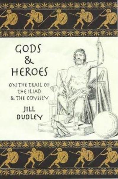 Gods & Heroes: On the Trail of the Iliad and the Odyssey - Jill Dudley - Książki - Orpington Publishers - 9780955383472 - 21 kwietnia 2018