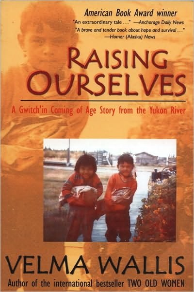 Cover for Velma Wallis · Raising Ourselves: a Gwich'in Coming of Age Story from the Yukon River (Paperback Book) [Revised edition] (2003)