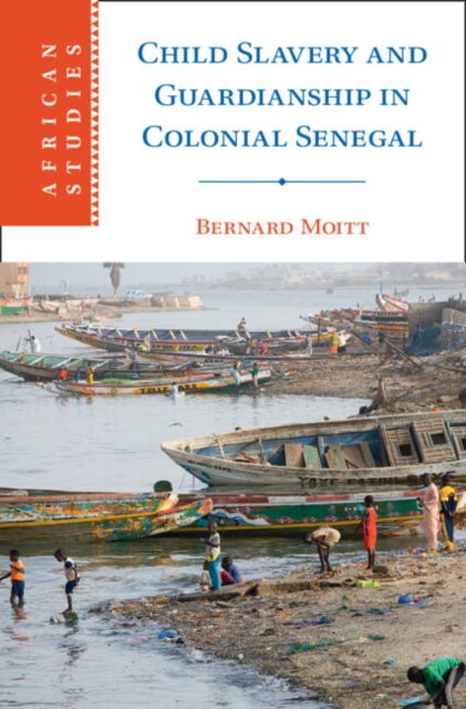 Cover for Moitt, Bernard (Virginia Commonwealth University) · Child Slavery and Guardianship in Colonial Senegal - African Studies (Hardcover Book) (2023)