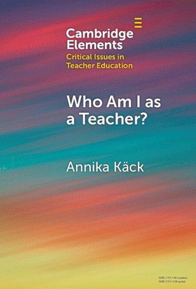 Cover for Kack, Annika (Stockholm University) · Who Am I as a Teacher?: Migrant Teachers' Redefined Professional Identity - Elements in Critical Issues in Teacher Education (Hardcover Book) (2025)