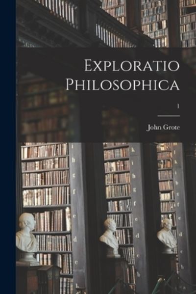 Cover for John 1813-1866 Grote · Exploratio Philosophica; 1 (Paperback Book) (2021)