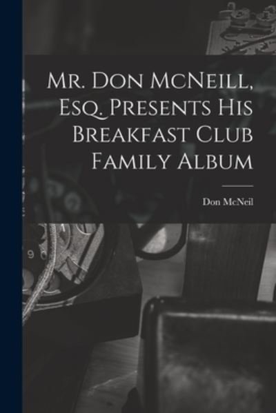 Cover for Don (Donald Thomas) 1907- McNeil · Mr. Don McNeill, Esq. Presents His Breakfast Club Family Album (Paperback Bog) (2021)