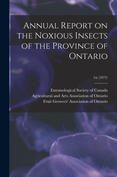 Cover for Entomological Society of Canada (1863 · Annual Report on the Noxious Insects of the Province of Ontario; 1st (1875) (Paperback Bog) (2021)