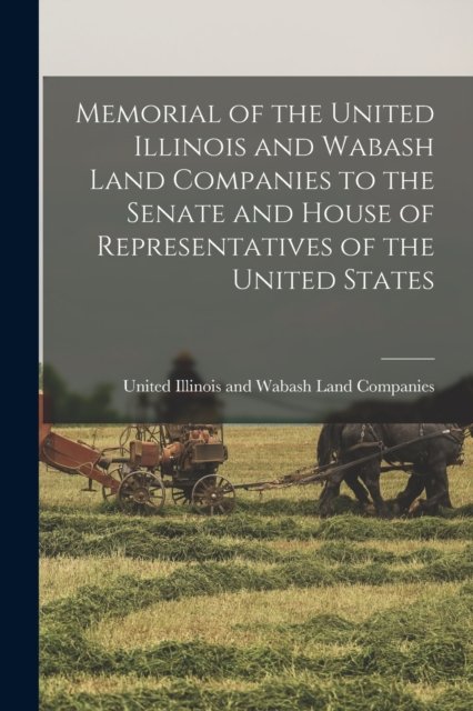 Cover for United Illinois and Wabash Land Compa · Memorial of the United Illinois and Wabash Land Companies to the Senate and House of Representatives of the United States (Paperback Book) (2021)
