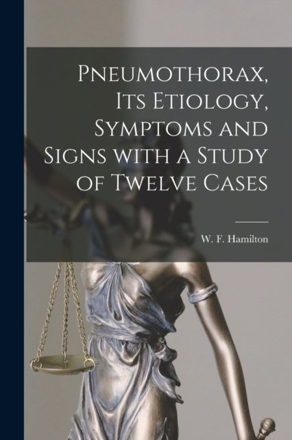 Cover for W F (William Fawcett) B Hamilton · Pneumothorax, Its Etiology, Symptoms and Signs With a Study of Twelve Cases [microform] (Paperback Book) (2021)