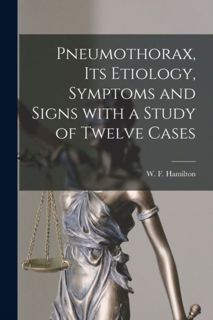 Cover for W F (William Fawcett) B Hamilton · Pneumothorax, Its Etiology, Symptoms and Signs With a Study of Twelve Cases [microform] (Pocketbok) (2021)