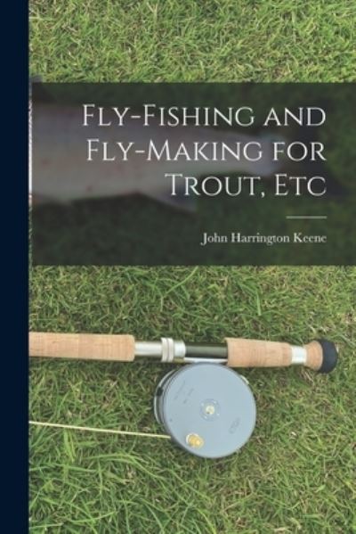Cover for Keene John Harrington · Fly-Fishing and Fly-Making for Trout, Etc (Book) (2022)