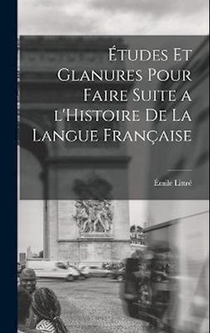 Cover for Émile Littré · Études et Glanures Pour Faire Suite a l'Histoire de la Langue Française (Bok) (2022)