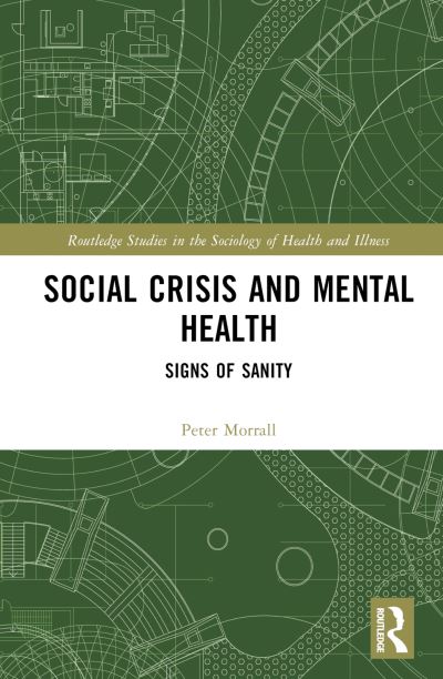 Cover for Morrall, Peter (University of Leeds, UK) · Social Crisis and Mental Health: Signs of Sanity - Routledge Studies in the Sociology of Health and Illness (Hardcover Book) (2023)