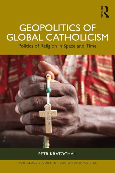 Cover for Kratochvil, Petr (Institute of International Relations, the Czech Republic) · Geopolitics of Global Catholicism: Politics of Religion in Space and Time - Routledge Studies in Religion and Politics (Paperback Bog) (2024)
