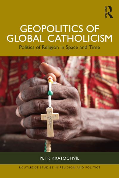 Cover for Kratochvil, Petr (Institute of International Relations, the Czech Republic) · Geopolitics of Global Catholicism: Politics of Religion in Space and Time - Routledge Studies in Religion and Politics (Paperback Bog) (2024)