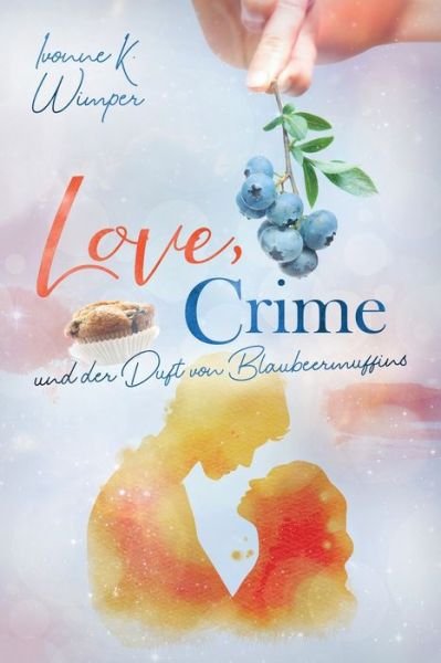 Ivonne K Wimper · LOVE, CRIME und der Duft von Blaubeermuffins (Paperback Bog) (2019)