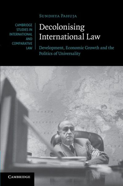 Decolonising International Law: Development, Economic Growth and the Politics of Universality - Cambridge Studies in International and Comparative Law - Pahuja, Sundhya (University of Melbourne) - Książki - Cambridge University Press - 9781107657472 - 10 października 2013