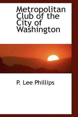 Cover for P. Lee Phillips · Metropolitan Club of the City of Washington (Paperback Book) (2009)