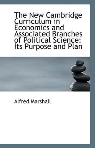 Cover for Alfred Marshall · The New Cambridge Curriculum in Economics and Associated Branches of Political Science: Its Purpose (Paperback Book) (2009)