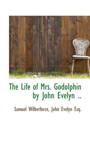 Cover for John Evelyn · The Life of Mrs. Godolphin by John Evelyn .. (Hardcover Book) (2009)