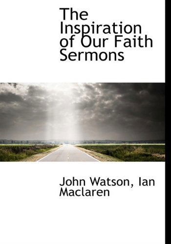 Cover for Ian Maclaren · The Inspiration of Our Faith Sermons (Hardcover Book) (2009)