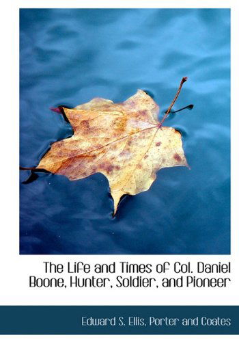 Cover for Edward S. Ellis · The Life and Times of Col. Daniel Boone, Hunter, Soldier, and Pioneer (Hardcover Book) (2010)