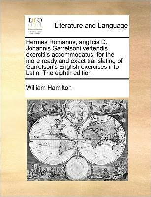 Cover for William Hamilton · Hermes Romanus, Anglicis D. Johannis Garretsoni Vertendis Exercitiis Accommodatus: for the More Ready and Exact Translating of Garretson's English Exe (Paperback Book) (2010)