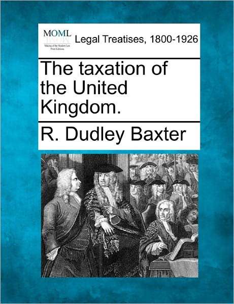 Cover for R Dudley Baxter · The Taxation of the United Kingdom. (Taschenbuch) (2010)