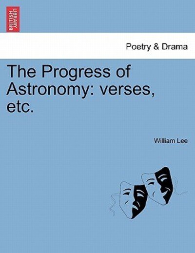The Progress of Astronomy: Verses, Etc. - William Lee - Boeken - British Library, Historical Print Editio - 9781241166472 - 15 maart 2011