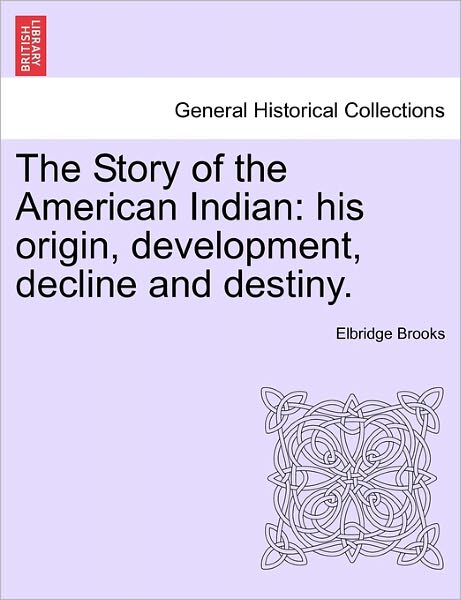 Cover for Elbridge Brooks · The Story of the American Indian: His Origin, Development, Decline and Destiny. (Paperback Book) (2011)