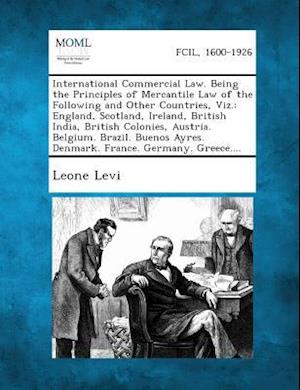 Cover for Leone Levi · International Commercial Law. Being the Principles of Mercantile Law of the Following and Other Countries, Viz.: England, Scotland, Ireland, British I (Paperback Book) (2013)