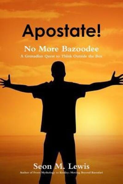 Cover for Seon M. Lewis · Apostate! No More Bazoodee: A Grenadian Quest to Think Outside the Box (Paperback Bog) (2015)