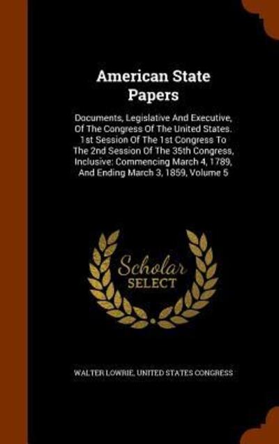 American State Papers - Walter Lowrie - Books - Arkose Press - 9781343574472 - September 27, 2015