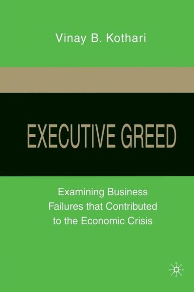 Executive Greed: Examining Business Failures that Contributed to the Economic Crisis - V. Kothari - Bücher - Palgrave Macmillan - 9781349288472 - 18. August 2010